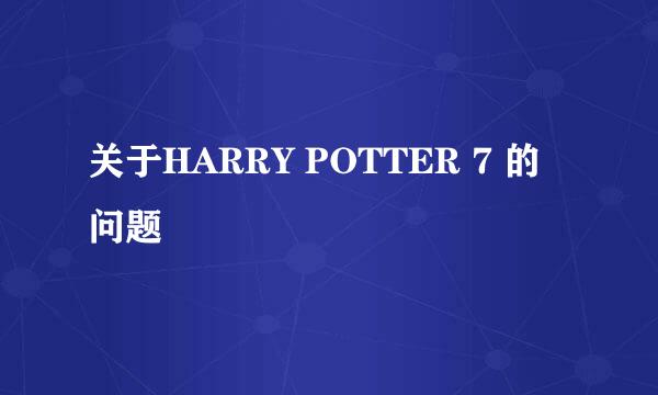 关于HARRY POTTER 7 的问题