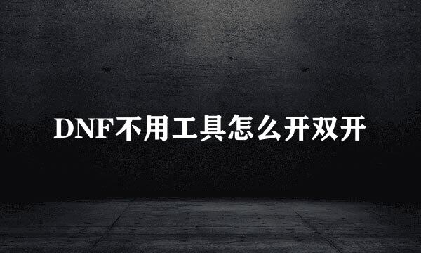 DNF不用工具怎么开双开