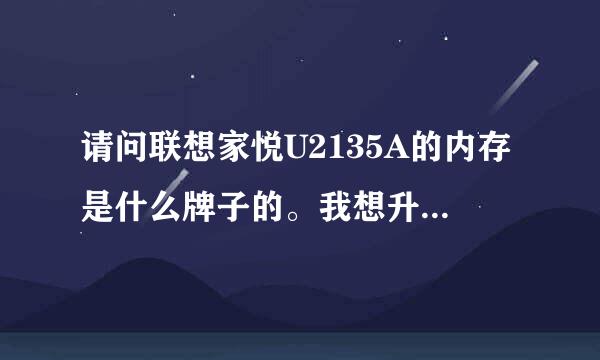 请问联想家悦U2135A的内存是什么牌子的。我想升级一下？急求？