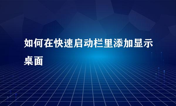 如何在快速启动栏里添加显示桌面