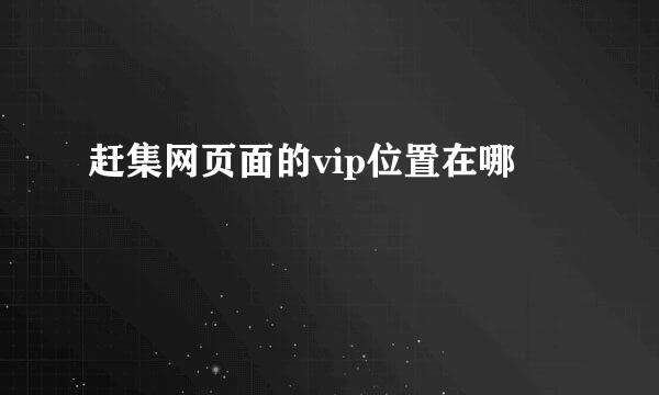 赶集网页面的vip位置在哪