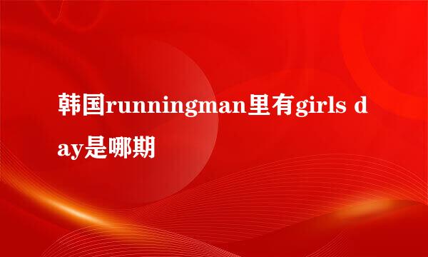 韩国runningman里有girls day是哪期