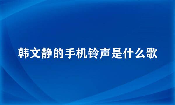 韩文静的手机铃声是什么歌