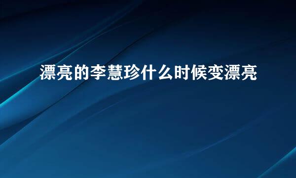 漂亮的李慧珍什么时候变漂亮