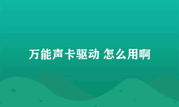 万能声卡驱动 怎么用啊