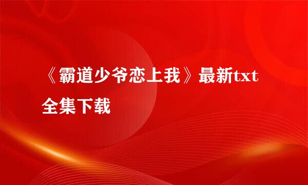 《霸道少爷恋上我》最新txt全集下载