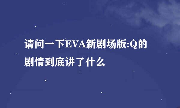 请问一下EVA新剧场版:Q的剧情到底讲了什么