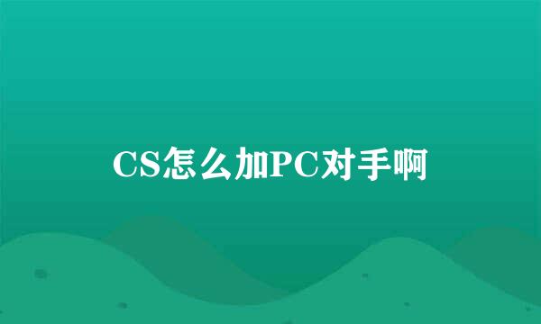 CS怎么加PC对手啊