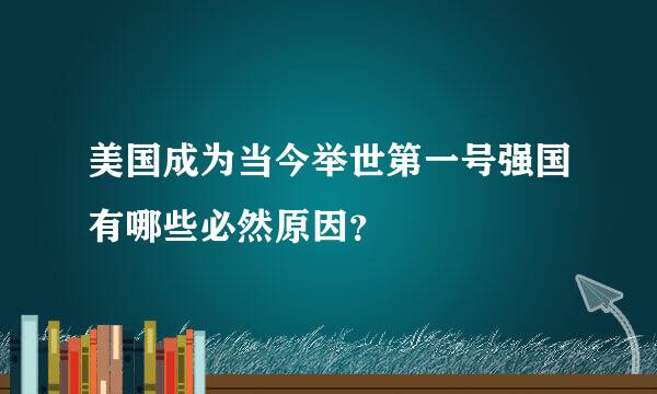 美国成为当今举世第一号强国有哪些必然原因？