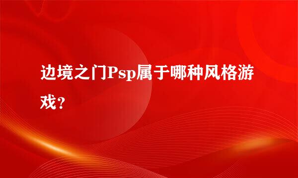 边境之门Psp属于哪种风格游戏？