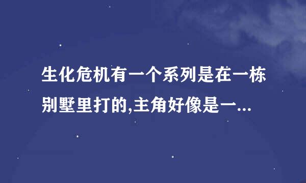 生化危机有一个系列是在一栋别墅里打的,主角好像是一个警察,请问那是生化几啊?急死了!