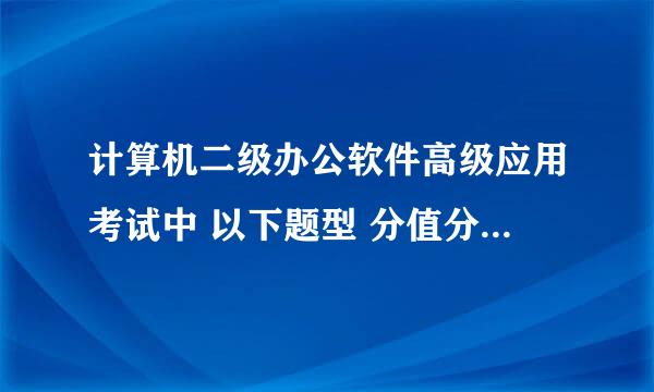 计算机二级办公软件高级应用考试中 以下题型 分值分别是多少？