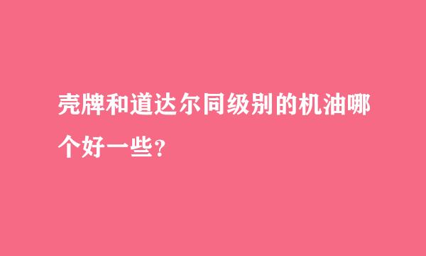 壳牌和道达尔同级别的机油哪个好一些？