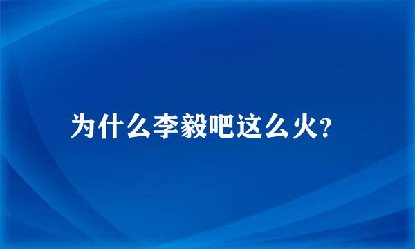 为什么李毅吧这么火？