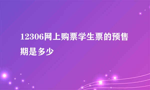 12306网上购票学生票的预售期是多少