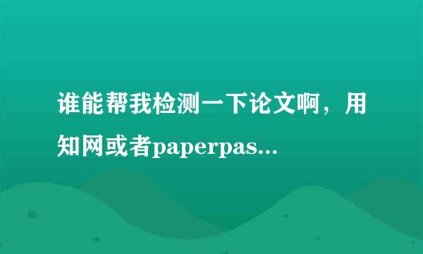 谁能帮我检测一下论文啊，用知网或者paperpass都行，不要用万方。