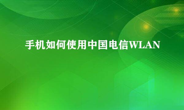 手机如何使用中国电信WLAN