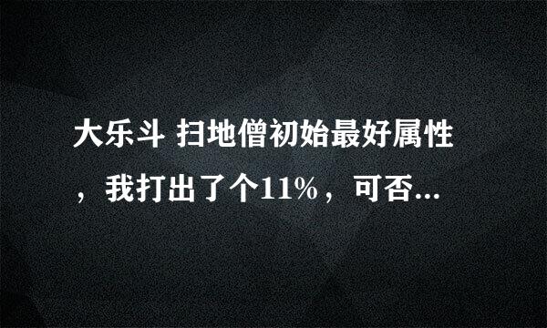 大乐斗 扫地僧初始最好属性，我打出了个11%，可否把它的等级练上去。