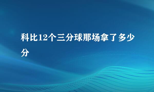 科比12个三分球那场拿了多少分