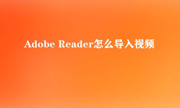 Adobe Reader怎么导入视频