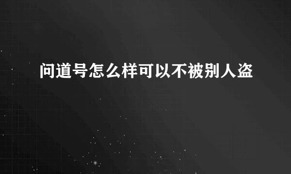 问道号怎么样可以不被别人盗