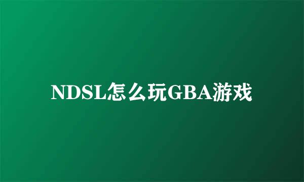 NDSL怎么玩GBA游戏