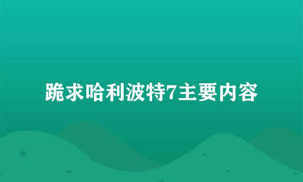 跪求哈利波特7主要内容