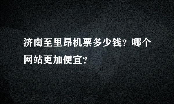 济南至里昂机票多少钱？哪个网站更加便宜？