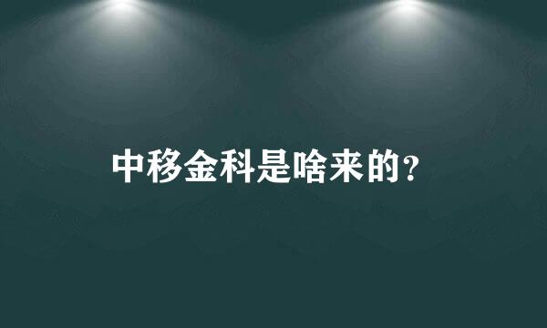 中移金科是啥来的？