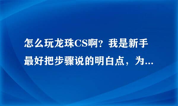 怎么玩龙珠CS啊？我是新手最好把步骤说的明白点，为什么我一进入游戏什么都没有，就是一个人在飞？