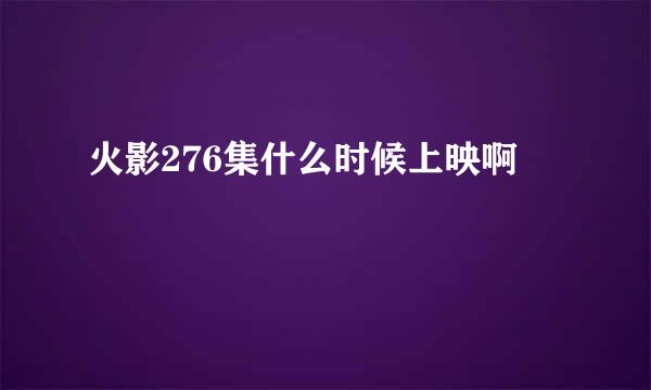 火影276集什么时候上映啊