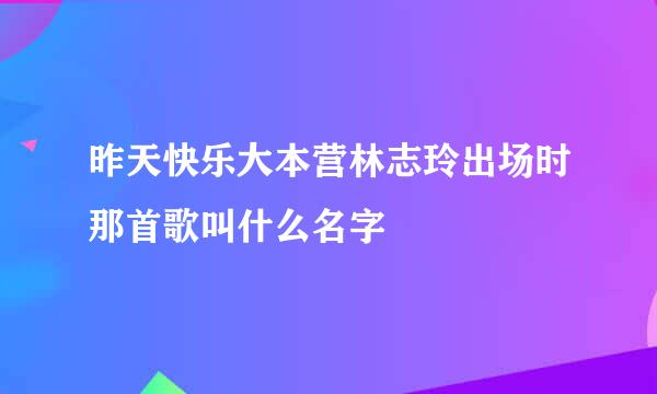 昨天快乐大本营林志玲出场时那首歌叫什么名字