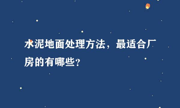 水泥地面处理方法，最适合厂房的有哪些？