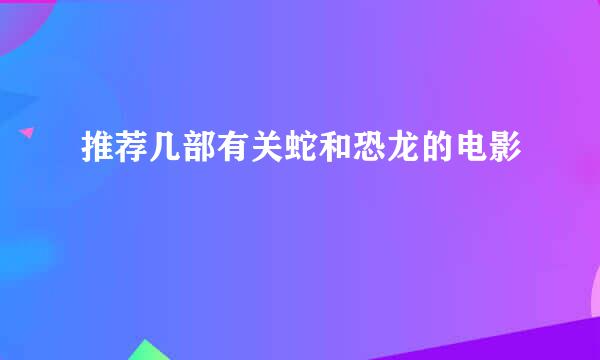 推荐几部有关蛇和恐龙的电影