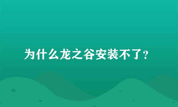 为什么龙之谷安装不了？