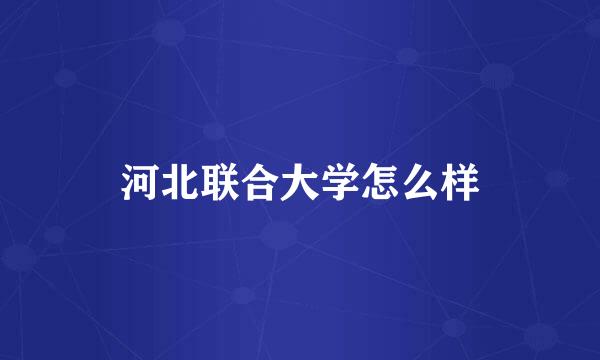 河北联合大学怎么样