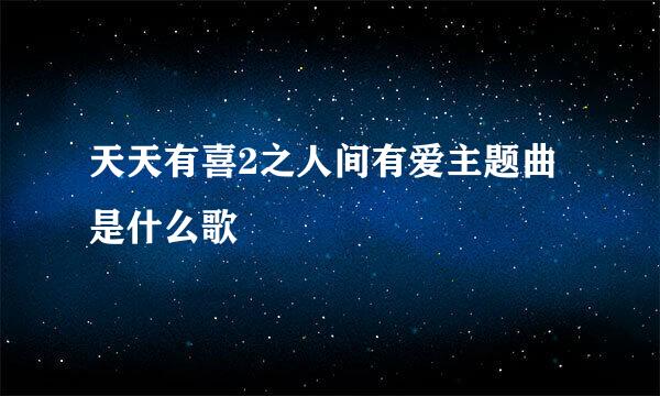 天天有喜2之人间有爱主题曲是什么歌