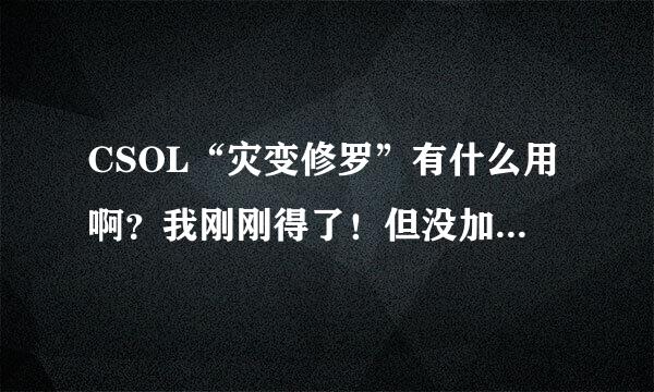 CSOL“灾变修罗”有什么用啊？我刚刚得了！但没加荣誉丶！只是个称号而已？