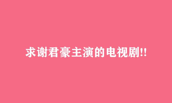 求谢君豪主演的电视剧!!