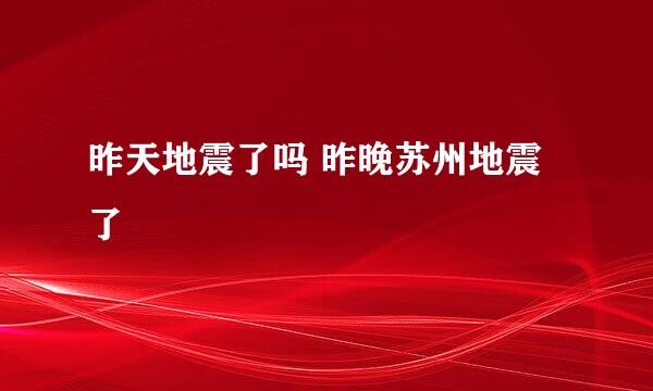 昨天地震了吗 昨晚苏州地震了