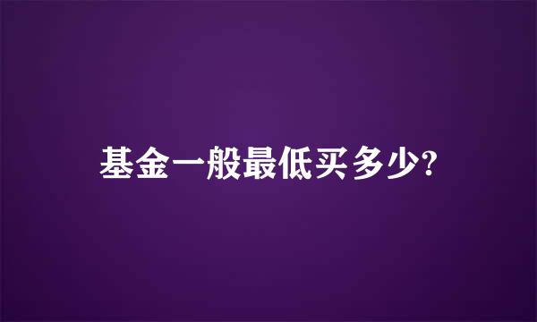 基金一般最低买多少?