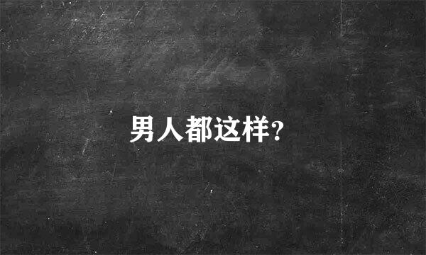 男人都这样？