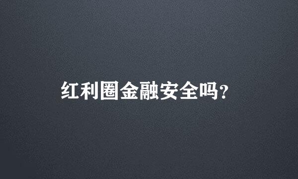 红利圈金融安全吗？