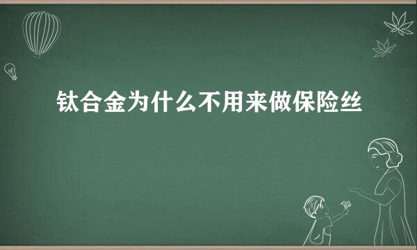 钛合金为什么不用来做保险丝