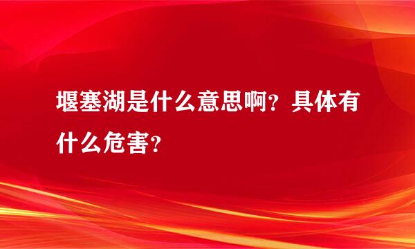 堰塞湖是什么意思啊？具体有什么危害？