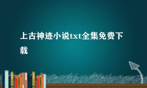 上古神迹小说txt全集免费下载