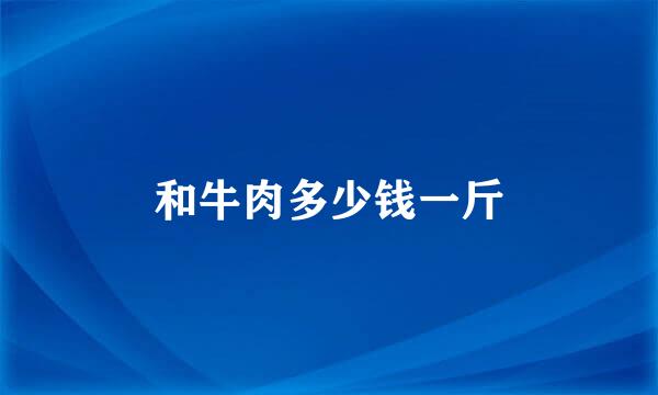 和牛肉多少钱一斤