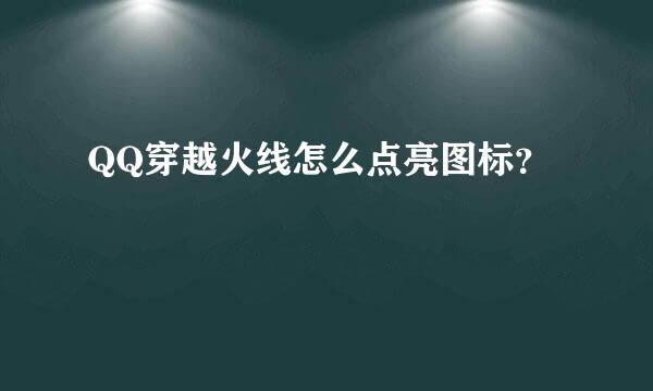 QQ穿越火线怎么点亮图标？