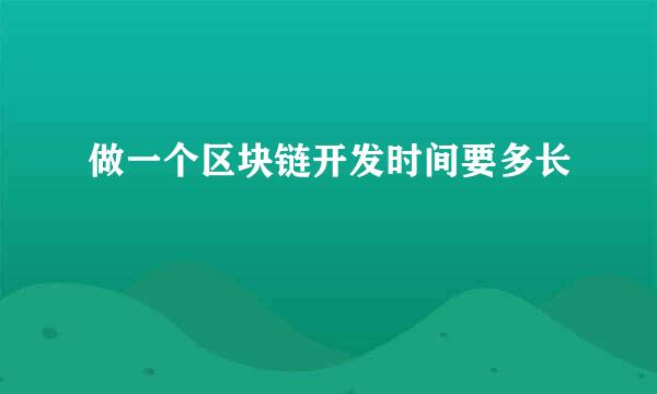 做一个区块链开发时间要多长