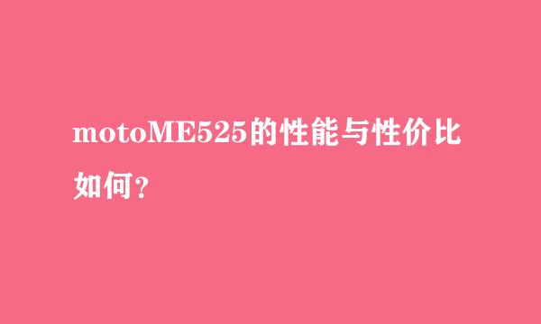 motoME525的性能与性价比如何？